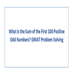 What is the Sum of the First 100 Positive Odd Numbers GMAT Problem Solving